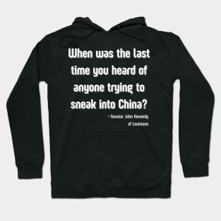 When was the last time you heard of anyone trying to sneak into China? - Senator John Kennedy Hoodie